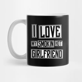 I Love My Smokin Hot Girlfriend - Boyfriend Gift Mug